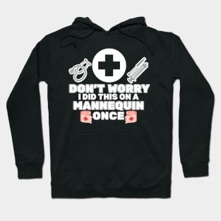 Don't Worry I Did This on A Mannequin Once - Funny Sarcastic Nurse Joke Gift Idea Hoodie